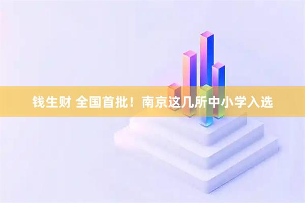 钱生财 全国首批！南京这几所中小学入选